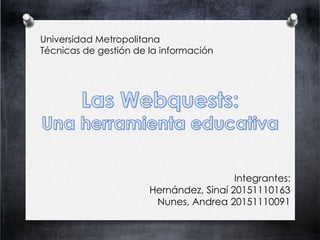 Universidad Metropolitana
Técnicas de gestión de la información
Integrantes:
Hernández, Sinaí 20151110163
Nunes, Andrea 20151110091
 