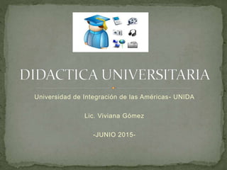 Universidad de Integración de las Américas- UNIDA
Lic. Viviana Gómez
-JUNIO 2015-
 