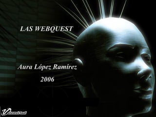 LAS WEBQUEST  Aura López Ramírez 2006 