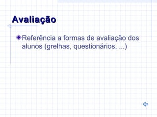 AvaliaçãoAvaliação
Referência a formas de avaliação dos
alunos (grelhas, questionários, ...)
 