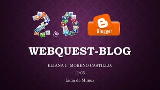 WEBQUEST-BLOG
ELIANA C. MORENO CASTILLO.
11-05
Lidia de Muñoz
 