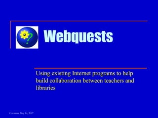 Webquests Using existing Internet programs to help build collaboration between teachers and libraries 