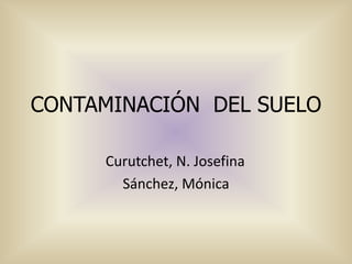 CONTAMINACIÓN DEL SUELO
Curutchet, N. Josefina
Sánchez, Mónica
 