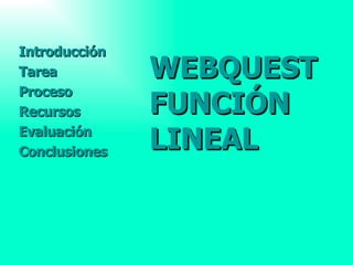 [object Object],[object Object],[object Object],[object Object],[object Object],[object Object],WEBQUEST   FUNCIÓN   LINEAL  
