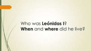 Who was Leónidas I?
When and where did he live?

 