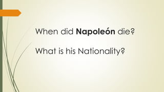 When did Napoleón die?
What is his Nationality?

 