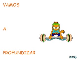 VAMOS A  PROFUNDIZAR CLICK 