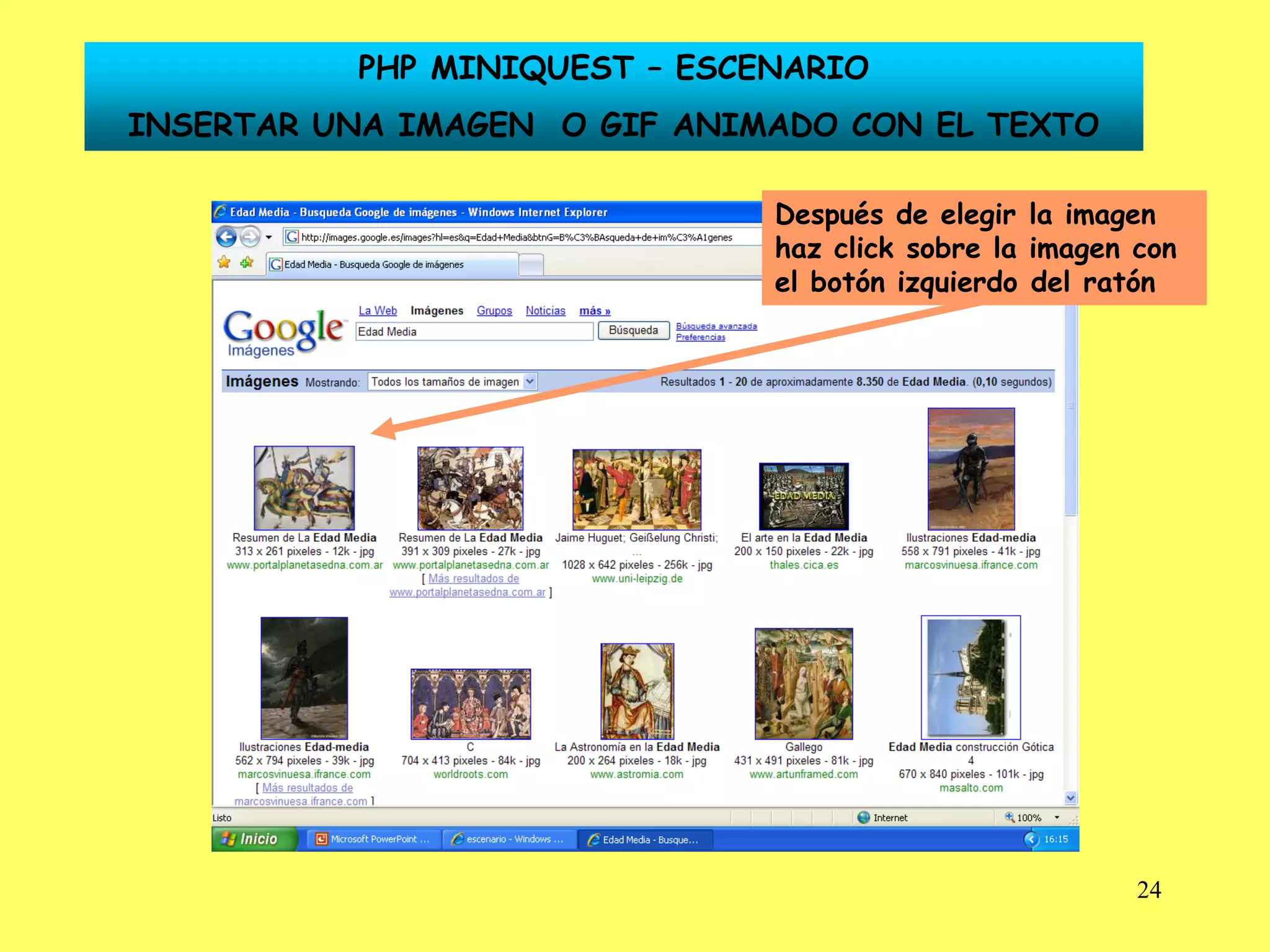 PHP MINIQUEST – ESCENARIO
INSERTAR UNA IMAGEN O GIF ANIMADO CON EL TEXTO

                              Después de elegir la imagen
                              haz click sobre la imagen con
                              el botón izquierdo del ratón




                                                        24
 
