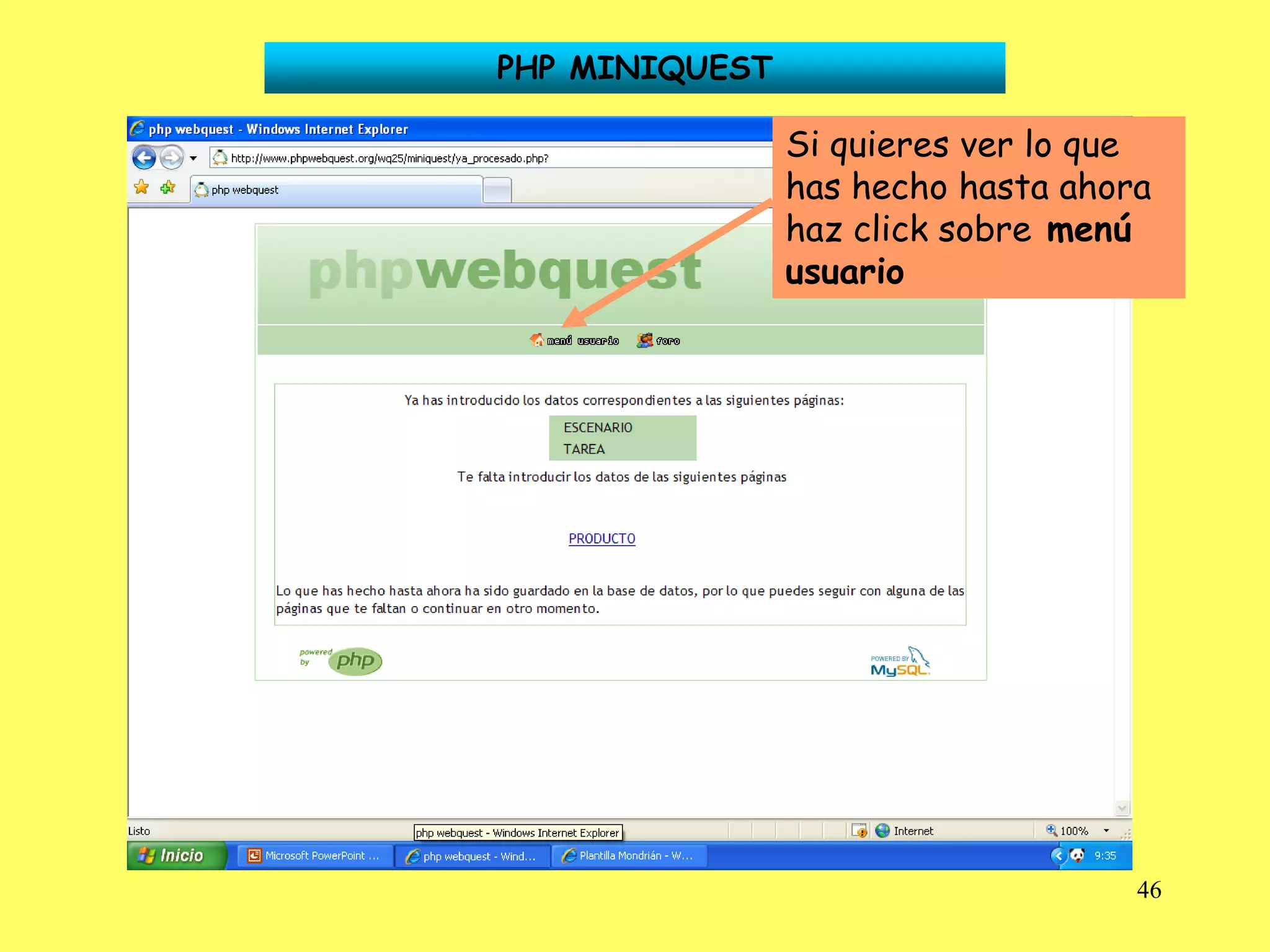 PHP MINIQUEST

                Si quieres ver lo que
                has hecho hasta ahora
                haz click sobre menú
                usuario




                                    46
 