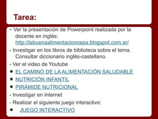 Tarea:
- Ver la presentación de Powerpoint realizada por la
docente en inglés:
http://labuenaalimentacioncepa.blogspot.com...