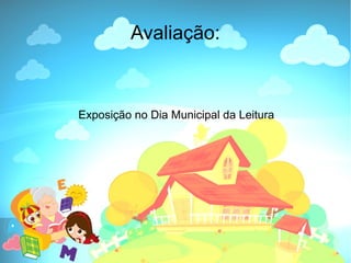 Avaliação:



Exposição no Dia Municipal da Leitura
 