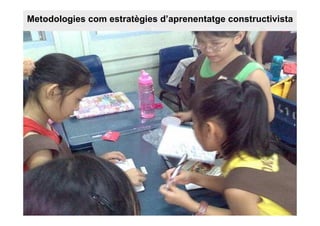 Metodologies com estratègies d’aprenentatge constructivista
 