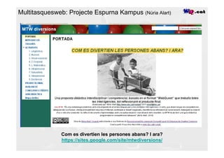 Multitasquesweb: Projecte Espurna Kampus (Núria Alart)




               Com es divertien les persones abans? I ara?
               https://sites.google.com/site/mtwdiversions/
 