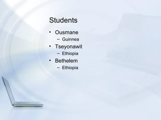 Students  Ousmane Guinnea Tseyonawit Ethiopia Bethelem Ethiopia 
