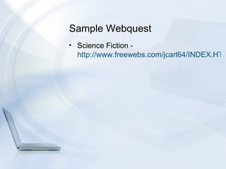 Sample Webquest Science Fiction -  http://www.freewebs.com/jcarl64/INDEX.HTML 