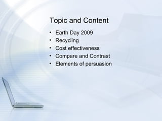 Topic and Content Earth Day 2009 Recycling Cost effectiveness Compare and Contrast Elements of persuasion 