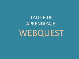 TALLER DE APRENDIZAJE:  WEBQUEST 
