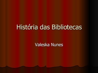 História das Bibliotecas Valeska Nunes 