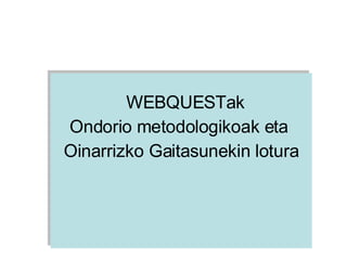 WEBQUESTak  Ondorio metodologikoak eta  Oinarrizko Gaitasunekin lotura 