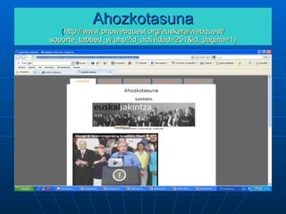 Ahozkotasuna ( http:// www.phpwebquest.org /euskera/ webquest / soporte_tabbed_w.php?id_actividad =251& id_pagina =1 ) 
