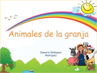 Animales de la granja
Damaris Velázquez
Rodríguez
 