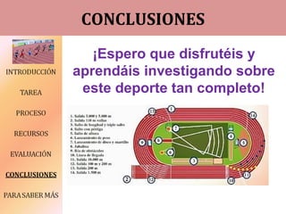 CONCLUSIONES
¡Espero que disfrutéis y
aprendáis investigando sobre
este deporte tan completo!
 
 
 