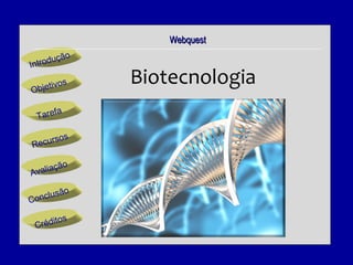 Introdução Avaliação Conclusão Objetivos Tarefa Recursos Créditos Biotecnologia Webquest 