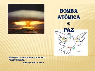 Bomba atômica e Paz webquest  elaborada por Lilia C. Prado Thomaz                           para 9º ano  -  2011 