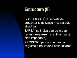 Estructura (I) Partes de una WebQuest: CONCLUSIÓN RECURSOS TAREA EVALUACIÓN PROCESO INTRODUCCIÓN