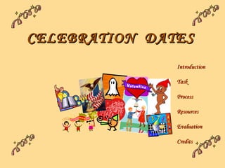 CELEBRATION  DATES   Introduction Task Process Resources Evaluation Credits 