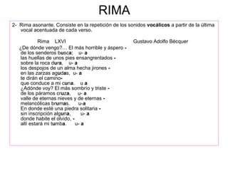 RIMA <ul><li>2-  Rima asonante. Consiste en la repetición de los sonidos  vocálicos  a partir de la última vocal acentuada...