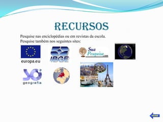 RECURSOS
Pesquise nas enciclopédias ou em revistas da escola.
Pesquise também nos seguintes sites:
 