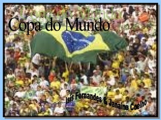 Copa do Mundo Isis Fernandes & Janaina Coelho 