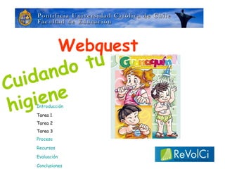 Cuidando tu higiene Introducción Tarea 1 Tarea 2 Tarea 3 Proceso Recursos Evaluación Conclusiones Webquest 