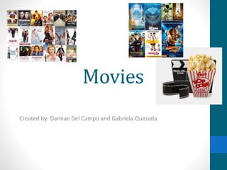 Movies
Created by: Dannae Del Campo and Gabriela Quezada.
 