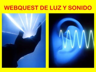 WEBQUEST DE LUZ Y SONIDO 