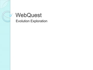 WebQuest
Evolution Exploration
 