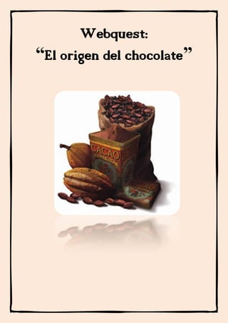 Webquest:
“El origen del chocolate”
 
