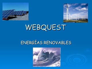 WEBQUEST ENERGÍAS RENOVABLES 