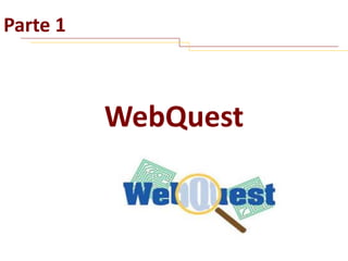 Parte 1

WebQuest

 