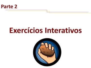 Parte 2

Exercícios Interativos

 