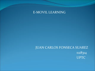 E-MOVIL LEARNING JUAN CARLOS FONSECA SUAREZ 1128314 UPTC 