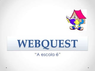 WEBQUEST “A escola é” 