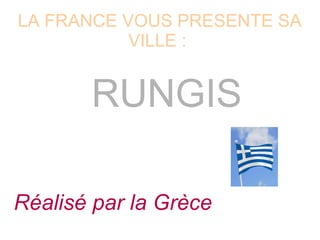 LA FRANCE VOUS PRESENTE SA
VILLE :
RUNGIS
Réalisé par la Grèce
 