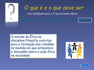 O estudo da Ética na disciplina Filosofia contribui para a formação dos cidadãos na medida em que estabelece a discussão sobre a ação ética na sociedade.   Prossiga 