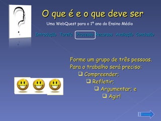 Forme um grupo de três pessoas. Para o trabalho será preciso: Compreender; Refletir; Argumentar; e  Agir! Prossiga 