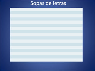 Sopas de letras
                                                                 

 

 

 

 

 

 

 

 

 

 

 

 

 

 

 

 
 