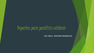 Deportes para parálisis celebrar
JULY PAOLA MONTAÑO MENDIVELSO
 