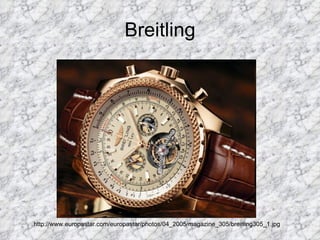 Breitling http://www.europastar.com/europastar/photos/04_2005/magazine_305/breitling305_1.jpg