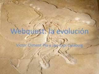 Webquest: la evolución Víctor Climent Pla y Javi Espí Calabuig 